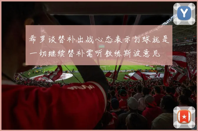 希罗谈替补出战心态表示打球就是一切继续替补需听教练斯波意见